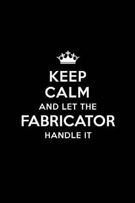 Book cover for Keep Calm and Let the Fabricator Handle It