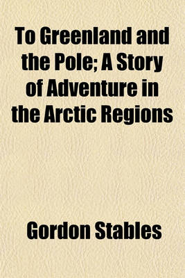 Book cover for To Greenland and the Pole; A Story of Adventure in the Arctic Regions