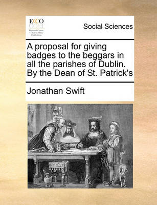 Book cover for A Proposal for Giving Badges to the Beggars in All the Parishes of Dublin. by the Dean of St. Patrick's