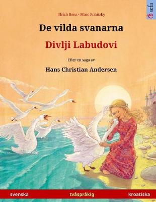 Book cover for de Vilda Svanarna - Divlji Labudovi. Tvasprakig Barnbok Efter En Saga AV Hans Christian Andersen (Svenska - Kroatiska)