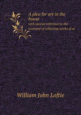 Book cover for A plea for art in the house with special reference to the economy of collecting works of ar