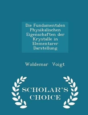 Book cover for Die Fundamentalen Physikalischen Eigenschaften Der Krystalle in Elementarer Darstellung - Scholar's Choice Edition