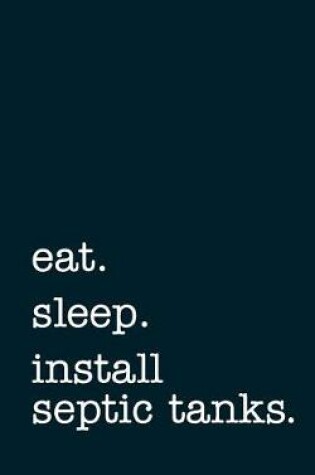 Cover of eat. sleep. install septic tanks. - Lined Notebook