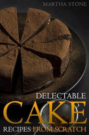 Cover of Delectable Cake Recipes from Scratch