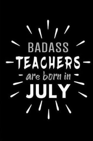 Cover of Badass Teachers Are Born In July