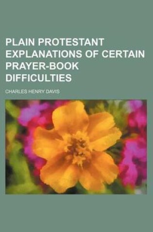 Cover of Plain Protestant Explanations of Certain Prayer-Book Difficulties