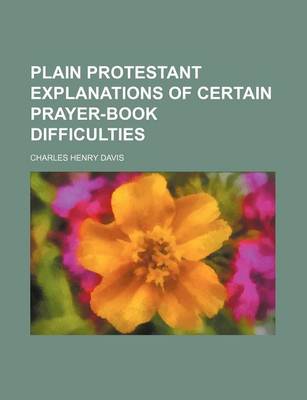 Book cover for Plain Protestant Explanations of Certain Prayer-Book Difficulties