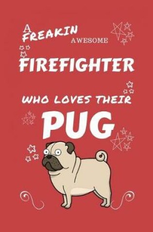 Cover of A Freakin Awesome Firefighter Who Loves Their Pug