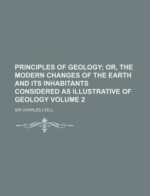 Book cover for Principles of Geology Volume 2; Or, the Modern Changes of the Earth and Its Inhabitants Considered as Illustrative of Geology