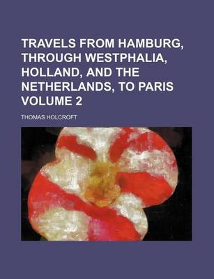 Book cover for Travels from Hamburg, Through Westphalia, Holland, and the Netherlands, to Paris Volume 2