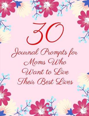Book cover for 30 Journal Prompts for Moms Who Want to Live Their Best Lives