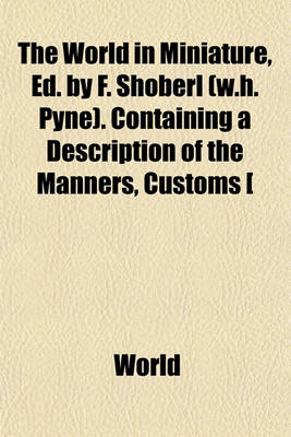 Book cover for The World in Miniature, Ed. by F. Shoberl (W.H. Pyne). Containing a Description of the Manners, Customs [&C.] of the Inhabitants. with Coloured Engr. [35 Vols. Wanting Vol.1,2 of Africa].