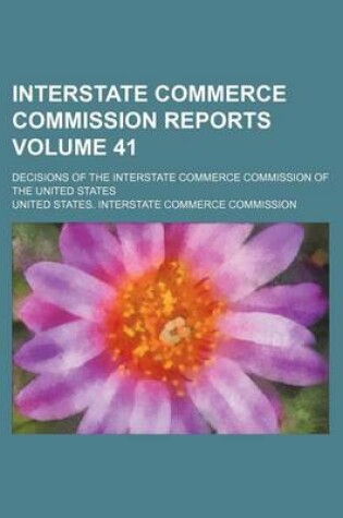 Cover of Interstate Commerce Commission Reports Volume 41; Decisions of the Interstate Commerce Commission of the United States