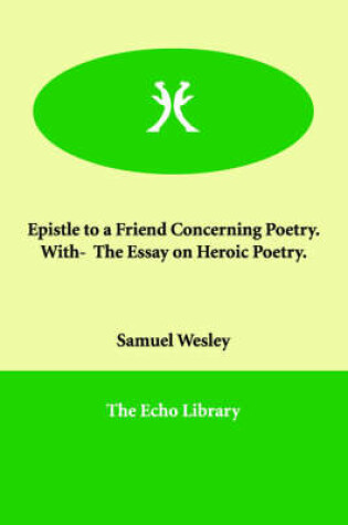 Cover of Epistle to a Friend Concerning Poetry. With- The Essay on Heroic Poetry.