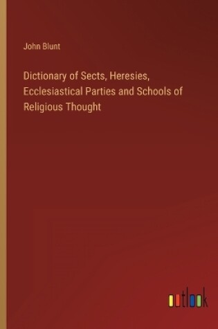 Cover of Dictionary of Sects, Heresies, Ecclesiastical Parties and Schools of Religious Thought