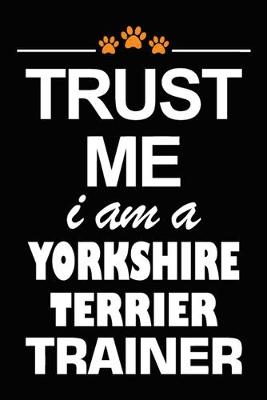 Book cover for Trust Me I Am A Yorkshire Terrier Trainer