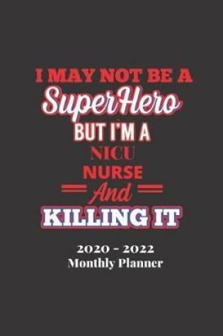 Cover of I MAY NOT BE A SUPERHERO BUT I'M A NICU NURSE AND KILLING IT 2020-2022 Monthly Planner