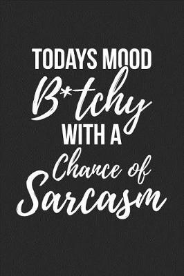 Book cover for Todays Mood B*tchy With A Chance Of Sarcasm