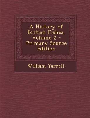 Book cover for A History of British Fishes, Volume 2 - Primary Source Edition