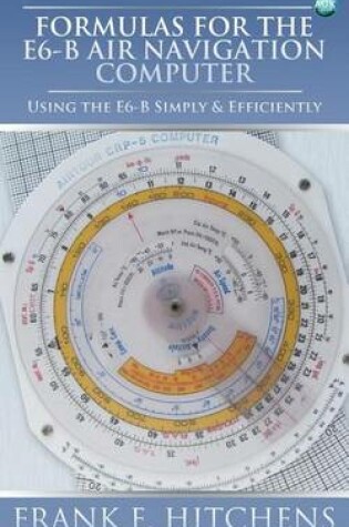 Cover of Formulas for the E6-B Air Navigation Computer: Using the E6-B Simply & Efficiently