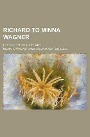 Cover of Richard to Minna Wagner (Volume 1); Letters to His First Wife
