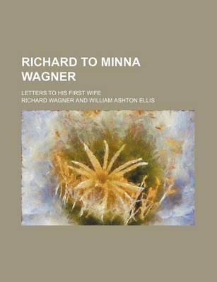 Book cover for Richard to Minna Wagner (Volume 1); Letters to His First Wife