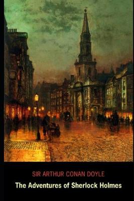 Book cover for The Adventures of Sherlock Holmes By Arthur Conan Doyle (Mystery, Crime & Detective fiction) "Complete Unabridged & Annotated Volume"