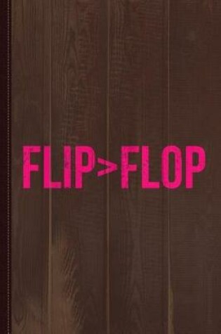 Cover of Flip Is Greater Than Flop Journal Notebook