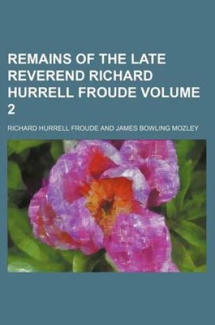 Cover of Remains of the Late Reverend Richard Hurrell Froude Volume 2