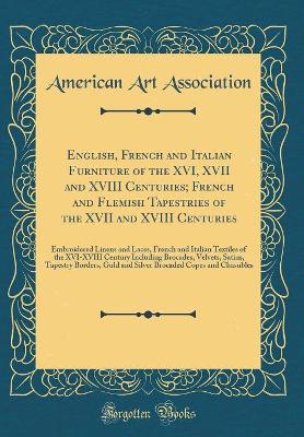 Book cover for English, French and Italian Furniture of the XVI, XVII and XVIII Centuries; French and Flemish Tapestries of the XVII and XVIII Centuries: Embroidered Linens and Laces, French and Italian Textiles of the XVI-XVIII Century Including Brocades, Velvets, Sati