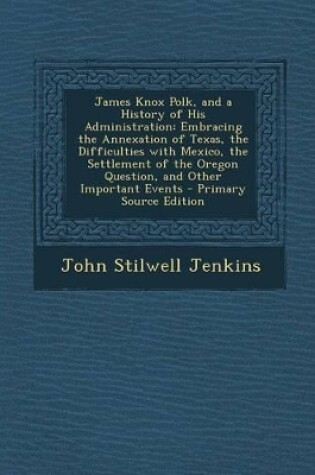 Cover of James Knox Polk, and a History of His Administration