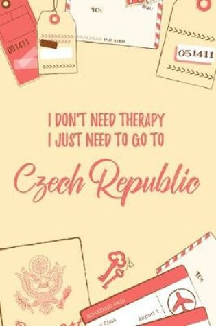 Cover of I Don't Need Therapy I Just Need To Go To Czech Republic