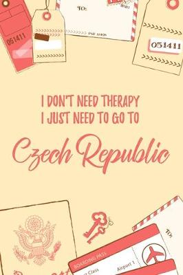 Book cover for I Don't Need Therapy I Just Need To Go To Czech Republic