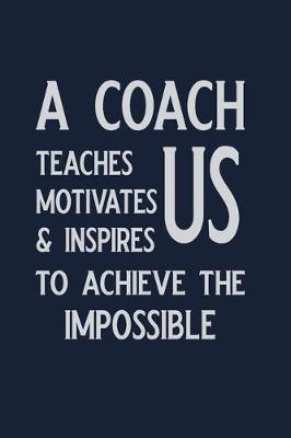 Book cover for A Coach Teaches us Motivates & inspires to achieve the Impossible