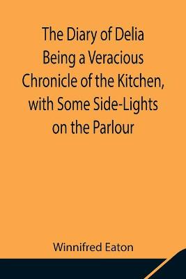 Book cover for The Diary of Delia Being a Veracious Chronicle of the Kitchen, with Some Side-Lights on the Parlour