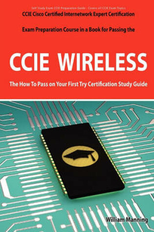 Cover of CCIE Cisco Certified Internetwork Expert Wireless Certification Exam Preparation Course in a Book for Passing the CCIE Exam - The How to Pass on Your