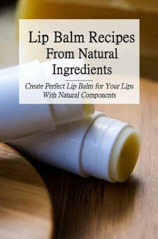 Cover of Lip Balm Recipes From Natural Ingredients