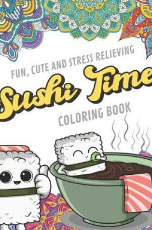 Cover of Fun Cute And Stress Relieving Sushi Time Coloring Book