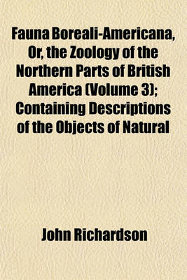 Book cover for Fauna Boreali-Americana, Or, the Zoology of the Northern Parts of British America (Volume 3); Containing Descriptions of the Objects of Natural