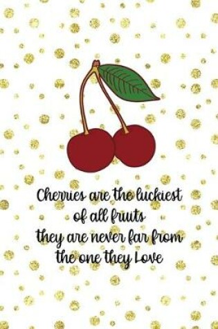 Cover of Cherries Are The Luckiest Of All fruits They Are Never Far From the One They Love