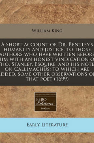 Cover of A Short Account of Dr. Bentley's Humanity and Justice, to Those Authors Who Have Written Before Him with an Honest Vindication of Tho. Stanley, Esquire, and His Notes on Callimachus