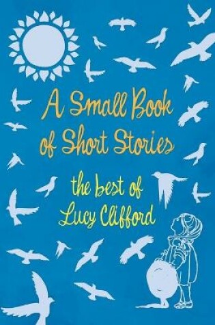 Cover of A Small Book of Short Stories - The Best of Lucy Clifford