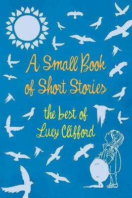 Book cover for A Small Book of Short Stories - The Best of Lucy Clifford