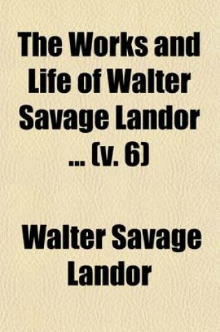 Cover of The Works and Life of Walter Savage Landor; Imaginary Conversation. Fifth Series Miscellaneous Dialogues Volume 6