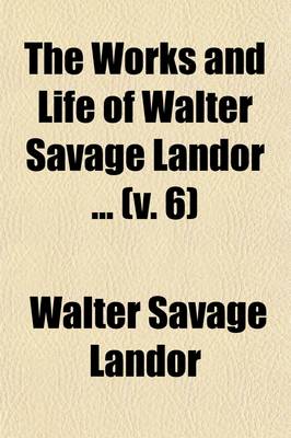 Book cover for The Works and Life of Walter Savage Landor; Imaginary Conversation. Fifth Series Miscellaneous Dialogues Volume 6