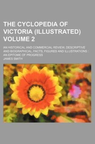 Cover of The Cyclopedia of Victoria (Illustrated) Volume 2; An Historical and Commercial Review, Descriptive and Biographical, Facts, Figures and Illustrations an Epitome of Progress