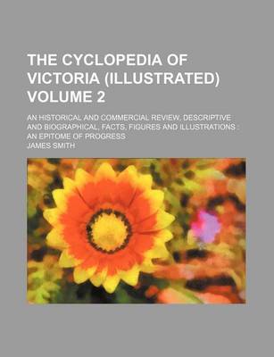 Book cover for The Cyclopedia of Victoria (Illustrated) Volume 2; An Historical and Commercial Review, Descriptive and Biographical, Facts, Figures and Illustrations an Epitome of Progress