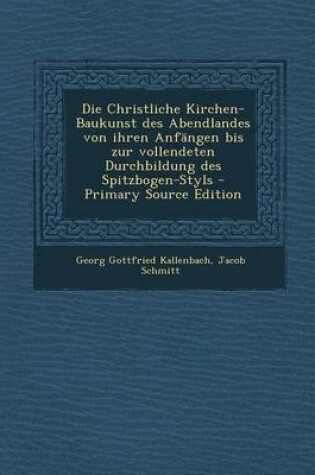 Cover of Die Christliche Kirchen-Baukunst Des Abendlandes Von Ihren Anfangen Bis Zur Vollendeten Durchbildung Des Spitzbogen-Styls - Primary Source Edition