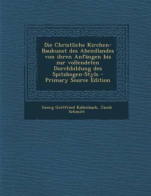 Book cover for Die Christliche Kirchen-Baukunst Des Abendlandes Von Ihren Anfangen Bis Zur Vollendeten Durchbildung Des Spitzbogen-Styls - Primary Source Edition