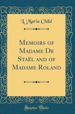 Cover of Memoirs of Madame De Staël and of Madame Roland (Classic Reprint)